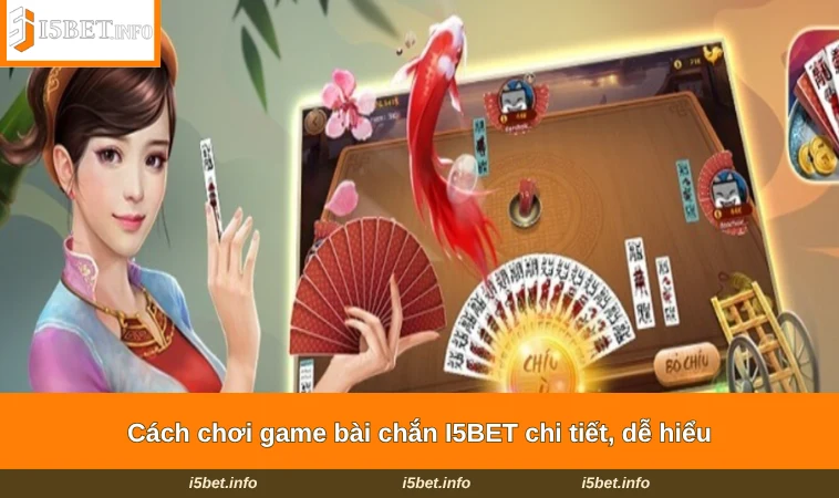 Cách chơi game bài chắn I5BET chi tiết, dễ hiểu