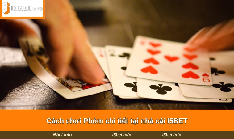 Cách chơi Phỏm chi tiết tại nhà cái I5BET