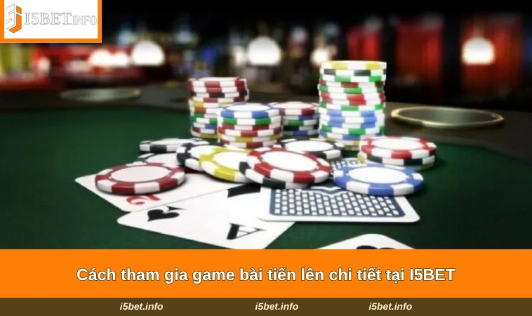 Cách tham gia game bài tiến lên chi tiết tại I5BET